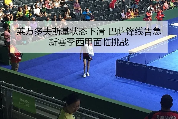 莱万多夫斯基状态下滑 巴萨锋线告急 新赛季西甲面临挑战